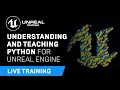 Understanding and Teaching Python for Unreal Engine Unreal Educator Livestream