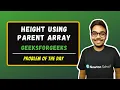 Height Using Parent Array GeeksForGeeks Problem of the day