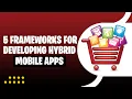 The 5 best frameworks for developing hybrid mobile apps in 2023