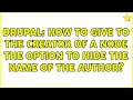 Drupal How to give to the creator of a node the option to hide the name of the author