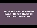 NodeJS Visual Studio Code - Debug Node JS through TypeScript