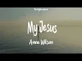 Anne Wilson - My Jesus (Lyrics) let me tell ya bout my Jesus