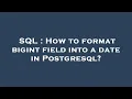 SQL How to format bigint field into a date in Postgresql
