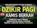 Download Lagu DZIKIR PAGI Pembuka Rezeki Hari kamis Doa \u0026 Surah-surah Anjuran Dihafal Untuk Urusan Dunia Akhirat