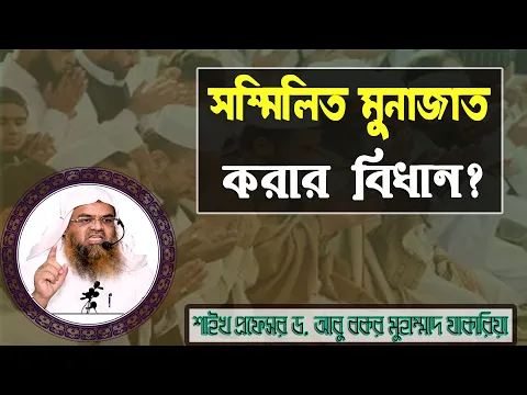 প্রশ্ন : সম্মিলিত মুনাজাত করার বিধান? শাইখ প্রফেসর ড. আবু বকর মুহাম্মাদ যাকারিয়া
