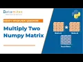 Multiplication of Matrix Using Numpy - Python Tutorial