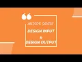 DESIGN INPUT DESIGN OUTPUT