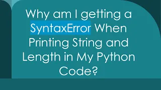 Why am I getting a SyntaxError When Printing String and Length in My Python Code