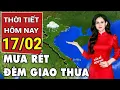 Lagu Dự báo thời tiết 17/2: Mưa rét đêm Giao thừa và Mùng 1 Tết