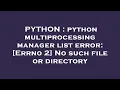PYTHON python multiprocessing manager list error Errno 2 No such file or directory