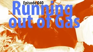 Episode 040 – Running out of Gas