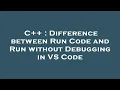 C Difference between Run Code and Run without Debugging in VS Code