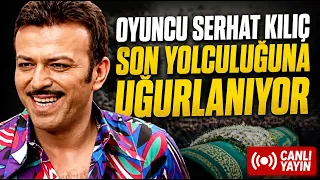 Oyuncu Serhat Kılıç son yolculuğuna uğurlanıyor