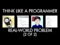 Tackling a Real-World Problem Part 2 of 2 Think Like a Programmer