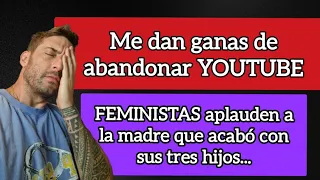 ME DAN GANAS DE ABANDONAR YOUTUBE YA... FEMINISTAS APLAUDEN A LA MUJER QUE ACABÓ CON SUS TRES HIJOS