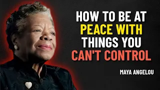 How To Be At Peace With Things You Can T Control DR MAYA ANGELOU 