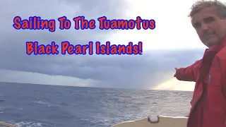 #36 Sailing To The Tuamotus Islands Of The Black Pearls!