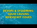 DevOps SysAdmins Squid causing websocket issues 2 Solutions