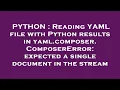 PYTHON Reading YAML file with Python results in yaml composer ComposerError expected a single doc