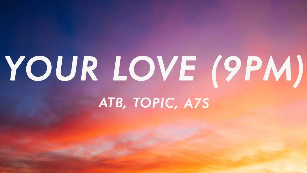 ATB x Topic x A7S - Your Love (9PM) (Lyrics)