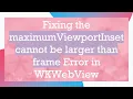 Fixing the maximumViewportInset cannot be larger than frame Error in WKWebView