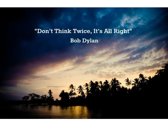 Don't Think Twice, It's All Right (Lyrics) - Bob Dylan Don't Think Twice, It's All Right (Lyrics) - Bob Dylan
