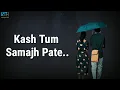 Download Lagu Kash Tum Samajh Pate Sad Status New Status For Whatsapp Status For Love   Kash Tum Hoti