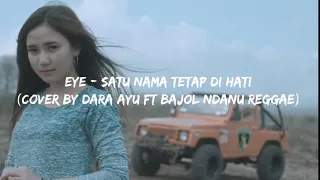 Download EYE - Satu Nama Tetap Di Hati (Cover By Dara Ayu Ft Bajol Ndanu Reggae)Lyrics MP3