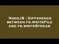 NodeJS Difference between fs writeFile and fs writeStream