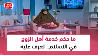 ما حكم خدمة أهل الزوج في الاسلام تعرف عليه مع د هالة سمير 