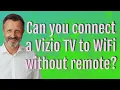 Can you connect a Vizio TV to WiFi without remote