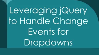 Leveraging jQuery to Handle Change Events for Dropdowns