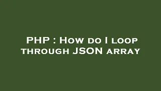 PHP How do I loop through JSON array