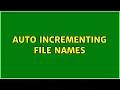 Auto incrementing file names 2 Solutions