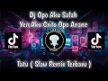 Download Lagu Dj Opo Aku Salah Yen Aku Crito Opo Anane | Tatu | Slow Remix Terbaru | yang viral di tik tok 2023