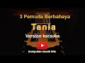 Download Lagu Tania-versi 3 pemuda berbahaya ( Karaoke )