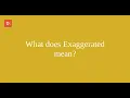 What does Exaggerated mean