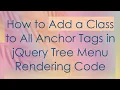 How to Add a Class to All Anchor Tags in jQuery Tree Menu Rendering Code