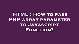 HTML How to pass PHP array parameter to Javascript Function