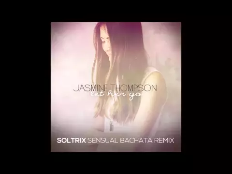 Download MP3 Jasmine Thompson - Let Her Go (DJ Soltrix Sensual Bachata Remix)