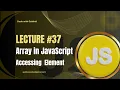 JavaScript Lecture 37 Array Accessing Element in JavaScript