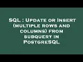 SQL Update or Insert multiple rows and columns from subquery in PostgreSQL