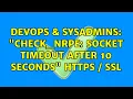 DevOps SysAdmins CHECK - NRPE Socket timeout after 10 seconds HTTPS SSL