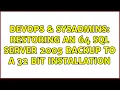 DevOps SysAdmins Restoring an 64 SQL server 2005 backup to a 32 bit installation