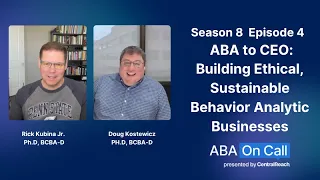 CR ABA On Call S8 Ep 4 ABA to CEO Building Ethical Sustainable Behavior Analytic Businesses