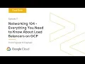 Cloud OnAir Networking 104 - Everything You Need to Know About Load Balancers on GCP