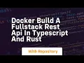 docker build a fullstack rest api in typescript and rust