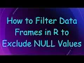 How to Filter Data Frames in R to Exclude NULL Values