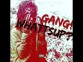 Gang! Whatssup?