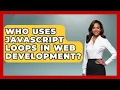 Who Uses JavaScript Loops in Web Development JavaScript Toolkit News
